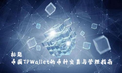 标题  
币圈TPWallet的币种交易与管理指南