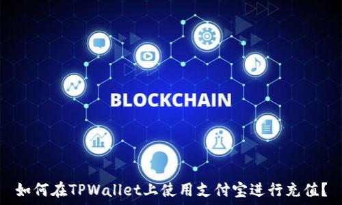   
如何在TPWallet上使用支付宝进行充值？