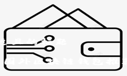 思考一个接近且的标题

2023年最新国外区块链钱包推荐及使用指南