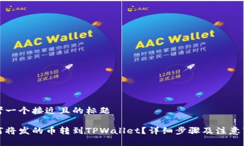 思考一个接近且的标题

如何将发的币转到TPWallet？详细步骤及注意事项