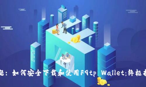 标题: 如何安全下载和使用F9tp Wallet：终极指南