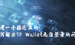 思考一个接近且的如何解决TP Wallet无法登录的问