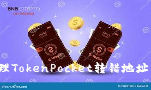 如何处理TokenPocket转错地址的情况？