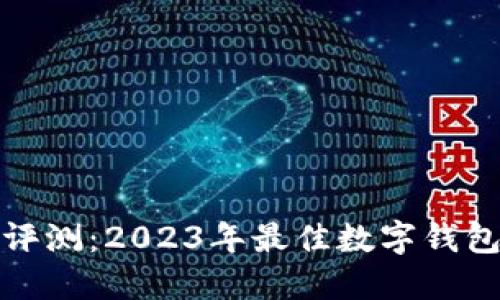 数字钱包评测：2023年最佳数字钱包使用推荐