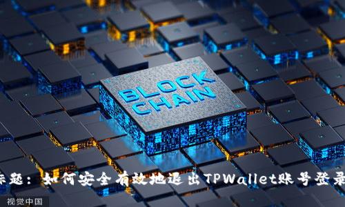 标题: 如何安全有效地退出TPWallet账号登录？