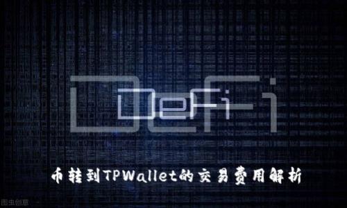 币转到TPWallet的交易费用解析