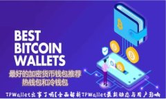 TPWallet出事了吗？全面解析TPWallet最新动态与用户