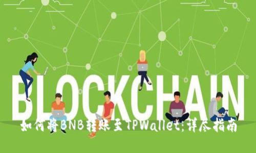 如何将BNB转账至TPWallet：详尽指南