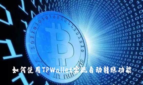 如何使用TPWallet实现自动转账功能