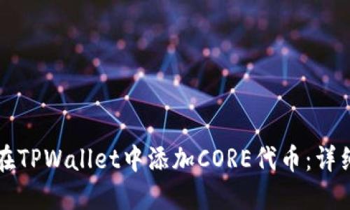 如何在TPWallet中添加CORE代币：详细指南