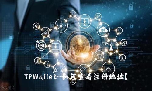 TPWallet 如何查看注册地址？