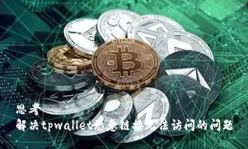 思考  
解决tpwallet恶意链接无法访问的问题