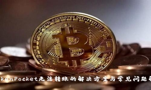  TokenPocket无法转账的解决方案与常见问题解析