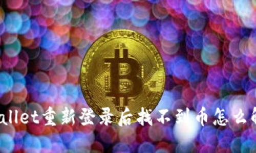 TPWallet重新登录后找不到币怎么解决？