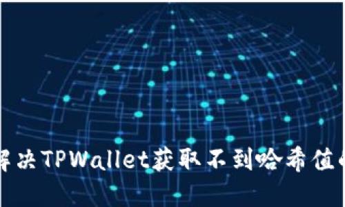 如何解决TPWallet获取不到哈希值的问题