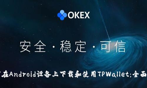 如何在Android设备上下载和使用TPWallet：全面指南