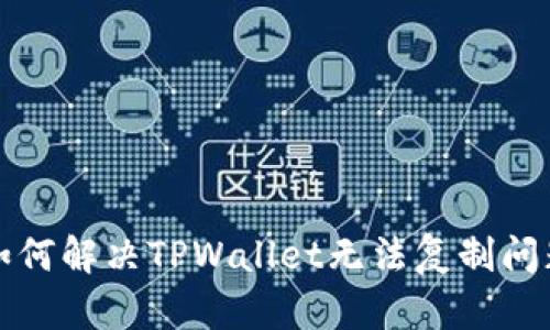 如何解决TPWallet无法复制问题