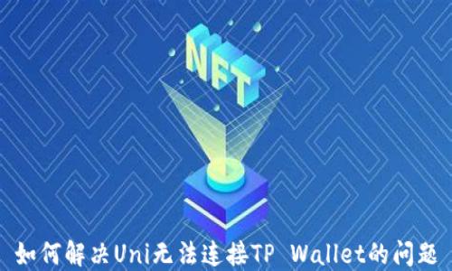 
如何解决Uni无法连接TP Wallet的问题