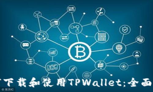   
如何下载和使用TPWallet：全面指南