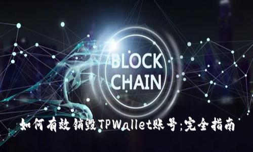 如何有效销毁TPWallet账号：完全指南