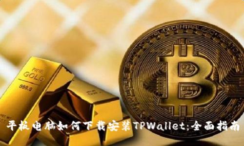 平板电脑如何下载安装TPWallet：全面指南