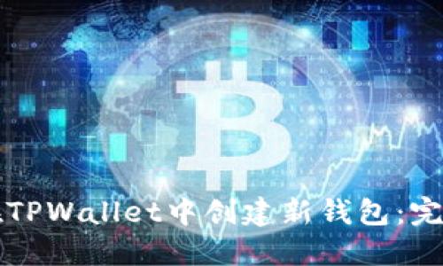 如何在TPWallet中创建新钱包：完整指南