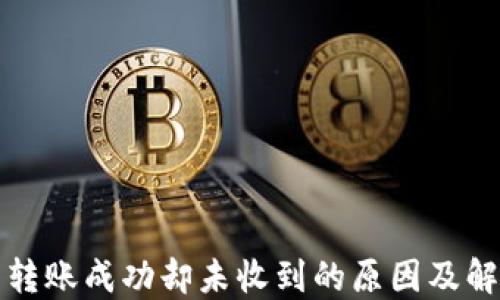
TP钱包转账成功却未收到的原因及解决方案