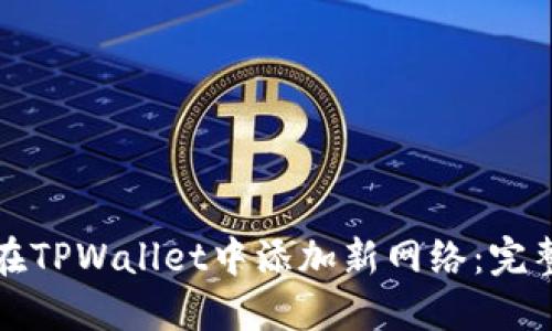 如何在TPWallet中添加新网络：完整指南
